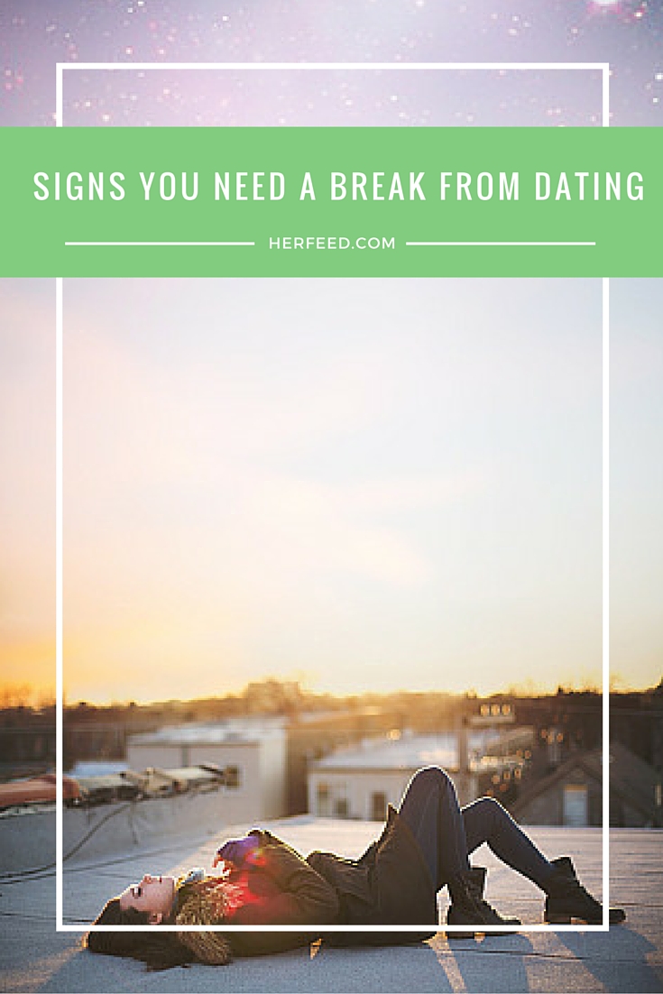 Signs You Need a Little Break From Dating